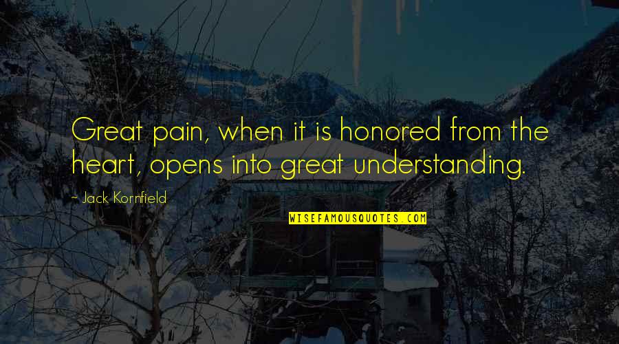The Understanding Heart Quotes By Jack Kornfield: Great pain, when it is honored from the