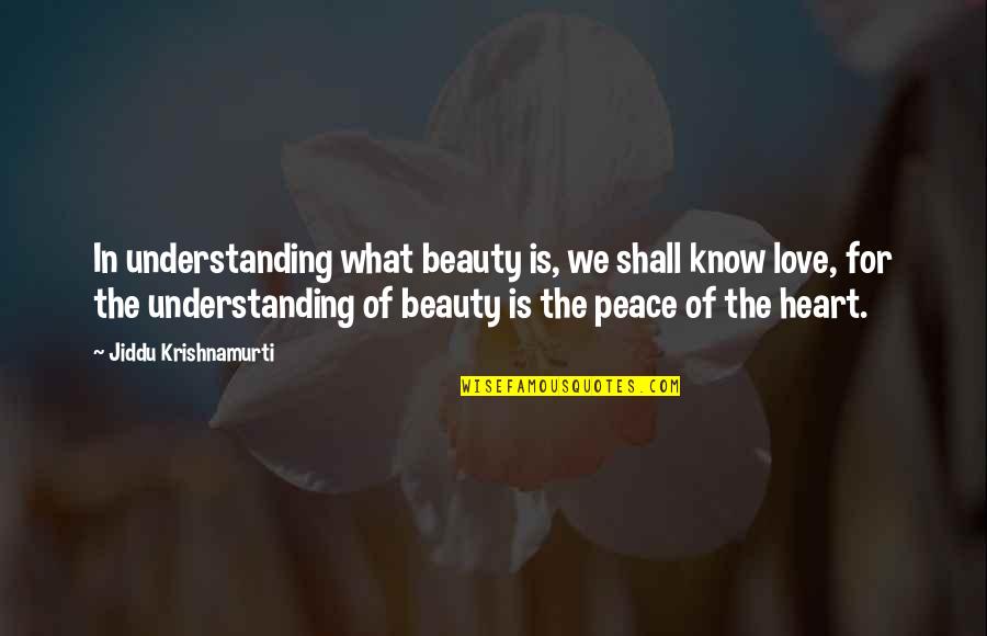 The Understanding Heart Quotes By Jiddu Krishnamurti: In understanding what beauty is, we shall know