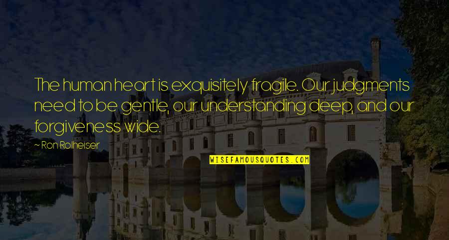 The Understanding Heart Quotes By Ron Rolheiser: The human heart is exquisitely fragile. Our judgments