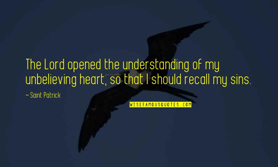 The Understanding Heart Quotes By Saint Patrick: The Lord opened the understanding of my unbelieving