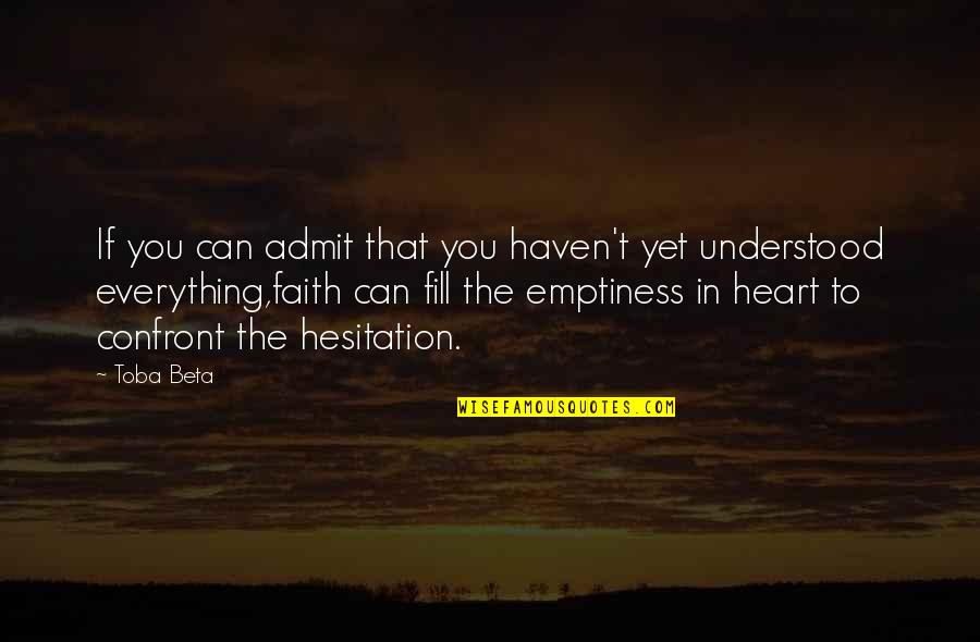 The Understanding Heart Quotes By Toba Beta: If you can admit that you haven't yet