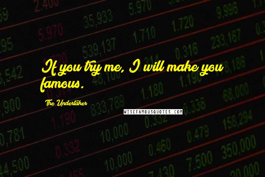 The Undertaker quotes: If you try me, I will make you famous.