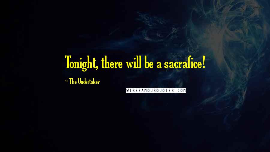 The Undertaker quotes: Tonight, there will be a sacrafice!