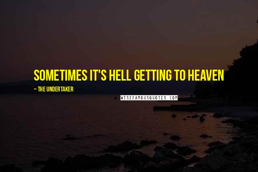 The Undertaker quotes: Sometimes it's hell getting to heaven