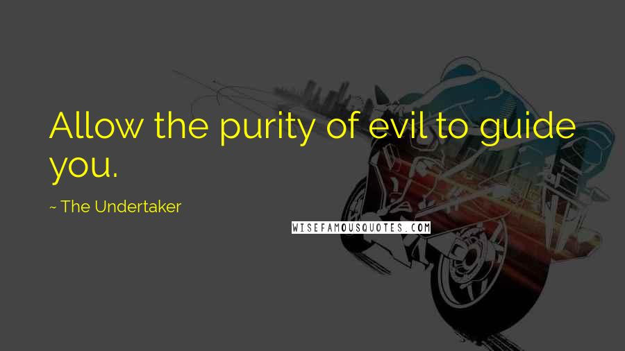 The Undertaker quotes: Allow the purity of evil to guide you.
