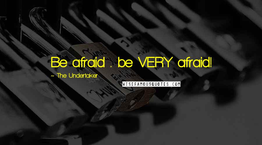 The Undertaker quotes: Be afraid ... be VERY afraid!