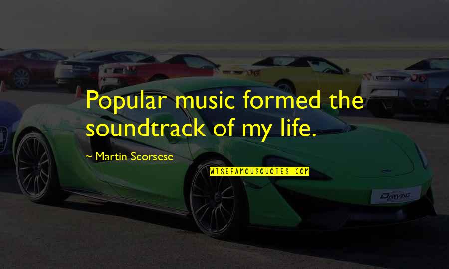 The Undomestic Goddess Quotes By Martin Scorsese: Popular music formed the soundtrack of my life.