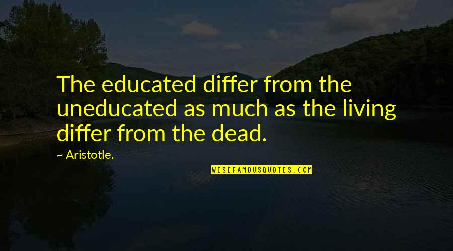 The Uneducated Quotes By Aristotle.: The educated differ from the uneducated as much