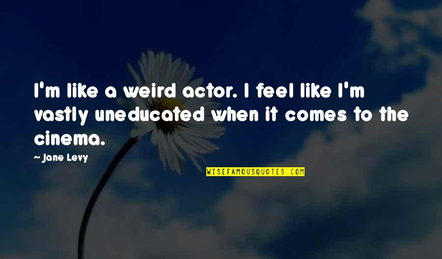 The Uneducated Quotes By Jane Levy: I'm like a weird actor. I feel like