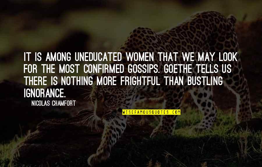 The Uneducated Quotes By Nicolas Chamfort: It is among uneducated women that we may