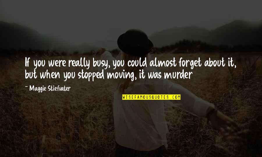 The Unexamined Life Is Not Worth Living Full Quote Quotes By Maggie Stiefvater: If you were really busy, you could almost