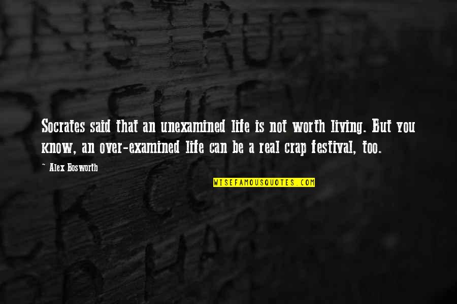 The Unexamined Life Quotes By Alex Bosworth: Socrates said that an unexamined life is not The Unexamined Life Quotes By Alex Bosworth: Socrates said that an unexamined life is not