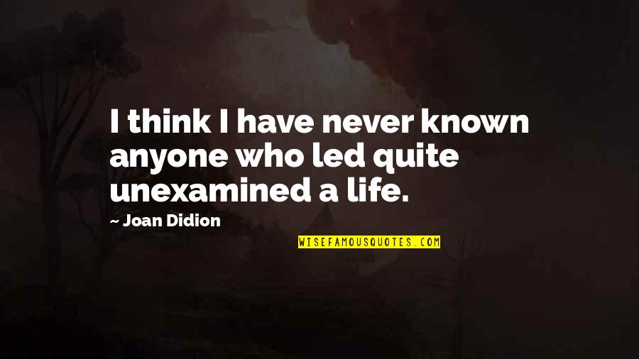 The Unexamined Life Quotes By Joan Didion: I think I have never known anyone who