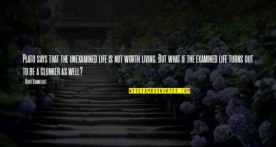 The Unexamined Life Quotes By Kurt Vonnegut: Plato says that the unexamined life is not The Unexamined Life Quotes By Kurt Vonnegut: Plato says that the unexamined life is not