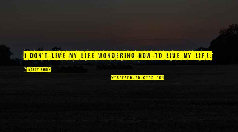 The Unexamined Life Quotes By Marty Rubin: I don't live my life wondering how to The Unexamined Life Quotes By Marty Rubin: I don't live my life wondering how to