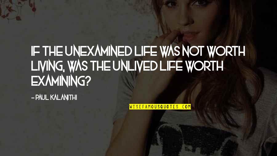 The Unexamined Life Quotes By Paul Kalanithi: If the unexamined life was not worth living,