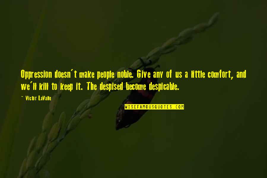 The Unexamined Life Quotes By Victor LaValle: Oppression doesn't make people noble. Give any of The Unexamined Life Quotes By Victor LaValle: Oppression doesn't make people noble. Give any of