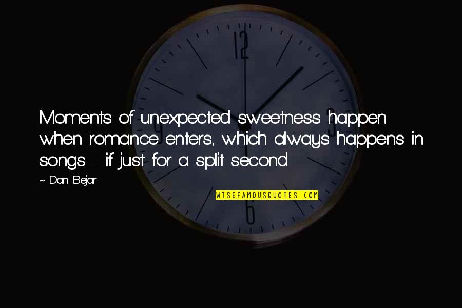 The Unexpected Happens Quotes By Dan Bejar: Moments of unexpected sweetness happen when romance enters, The Unexpected Happens Quotes By Dan Bejar: Moments of unexpected sweetness happen when romance enters,