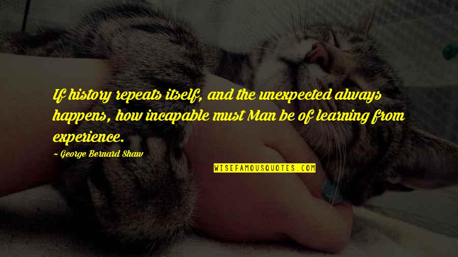 The Unexpected Happens Quotes By George Bernard Shaw: If history repeats itself, and the unexpected always The Unexpected Happens Quotes By George Bernard Shaw: If history repeats itself, and the unexpected always