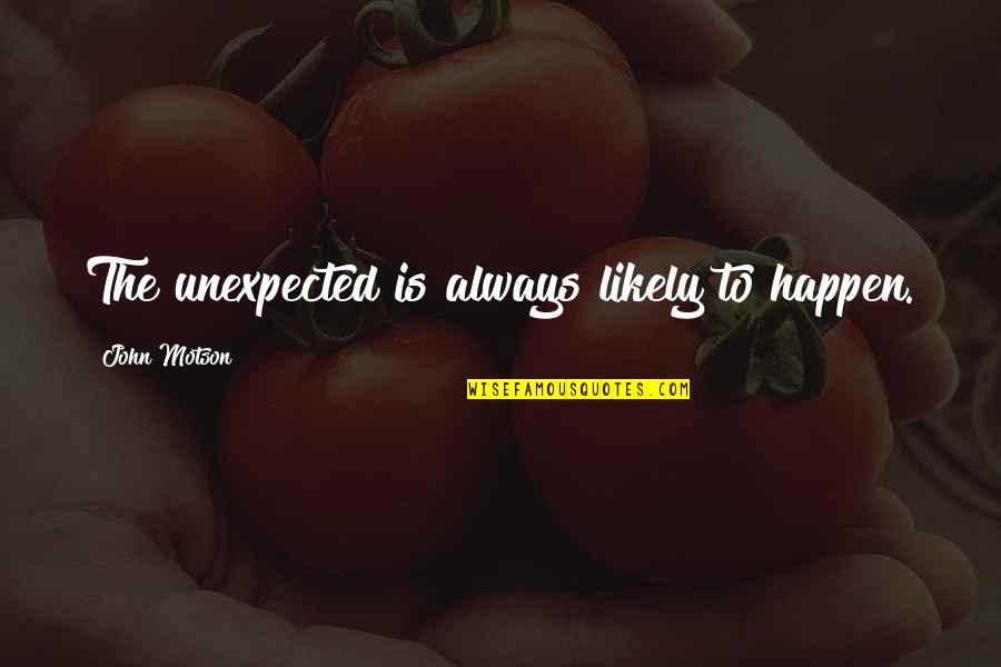 The Unexpected Happens Quotes By John Motson: The unexpected is always likely to happen. The Unexpected Happens Quotes By John Motson: The unexpected is always likely to happen.
