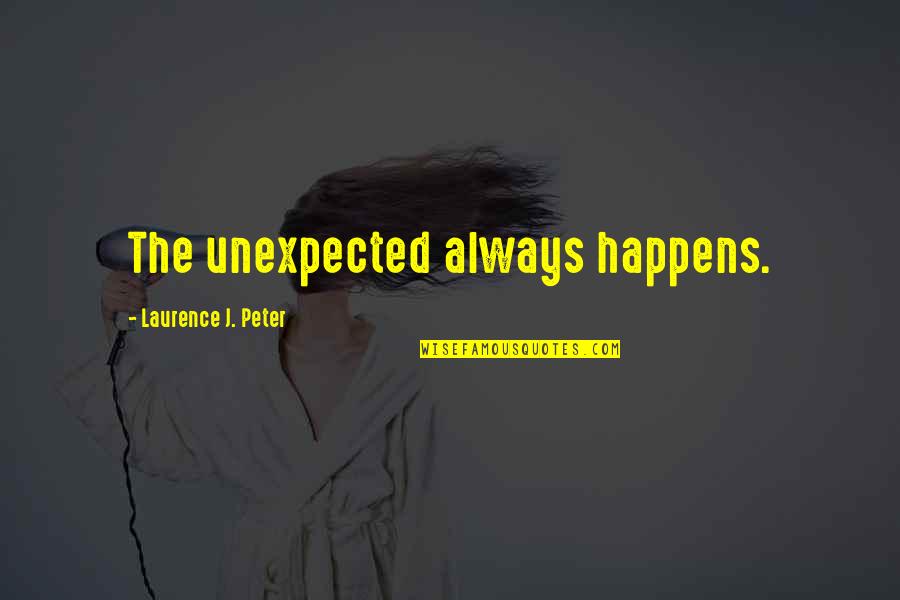 The Unexpected Happens Quotes By Laurence J. Peter: The unexpected always happens. The Unexpected Happens Quotes By Laurence J. Peter: The unexpected always happens.