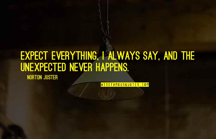 The Unexpected Happens Quotes By Norton Juster: Expect everything, I always say, and the unexpected