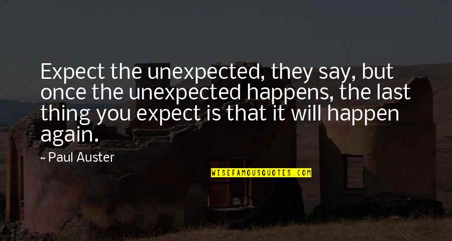 The Unexpected Happens Quotes By Paul Auster: Expect the unexpected, they say, but once the The Unexpected Happens Quotes By Paul Auster: Expect the unexpected, they say, but once the