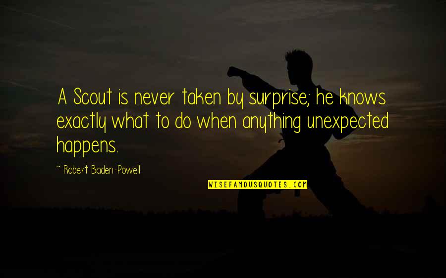 The Unexpected Happens Quotes By Robert Baden-Powell: A Scout is never taken by surprise; he The Unexpected Happens Quotes By Robert Baden-Powell: A Scout is never taken by surprise; he