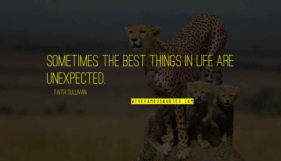 The Unexpected Things In Life Quotes By Faith Sullivan: Sometimes the best things in life are unexpected.