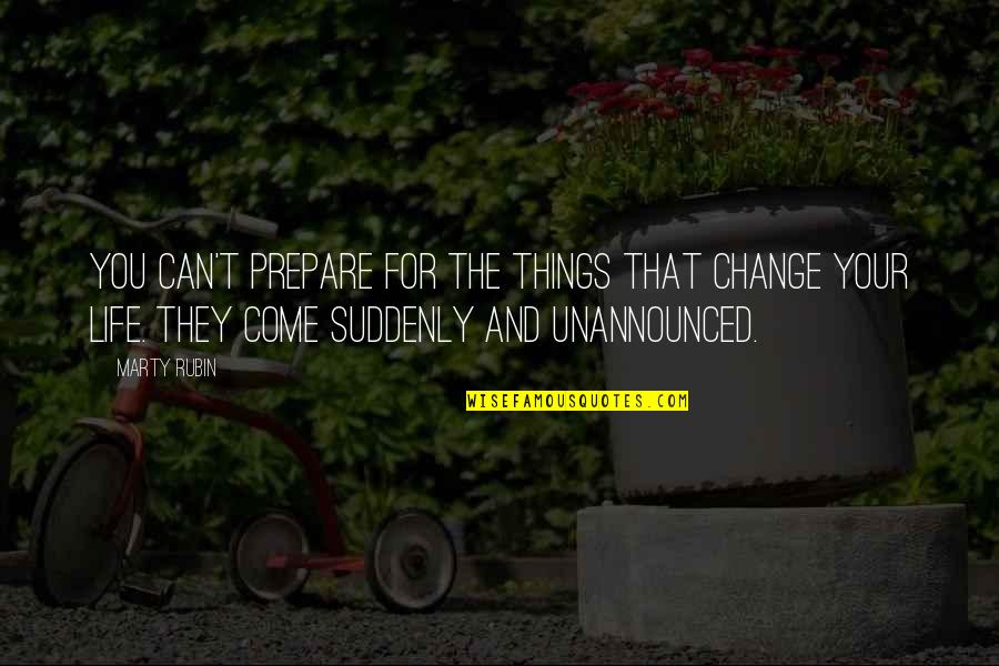 The Unexpected Things In Life Quotes By Marty Rubin: You can't prepare for the things that change