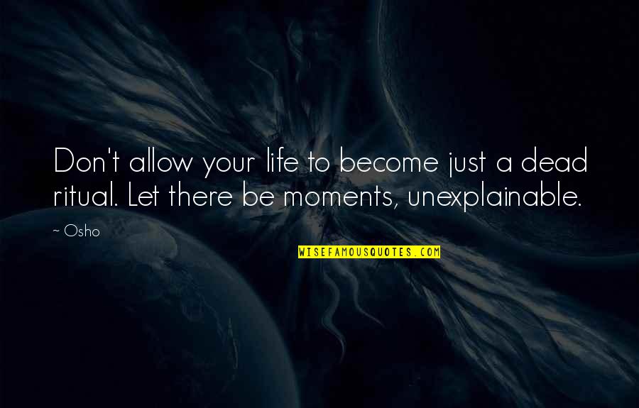 The Unexplainable Quotes By Osho: Don't allow your life to become just a