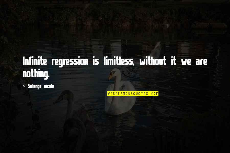 The Unexplainable Quotes By Solange Nicole: Infinite regression is limitless, without it we are