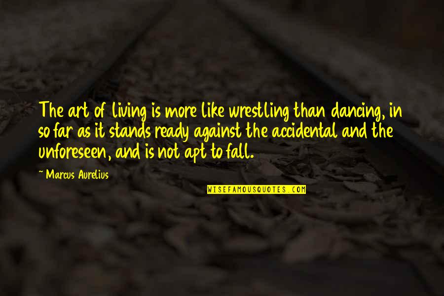 The Unforeseen Quotes By Marcus Aurelius: The art of living is more like wrestling