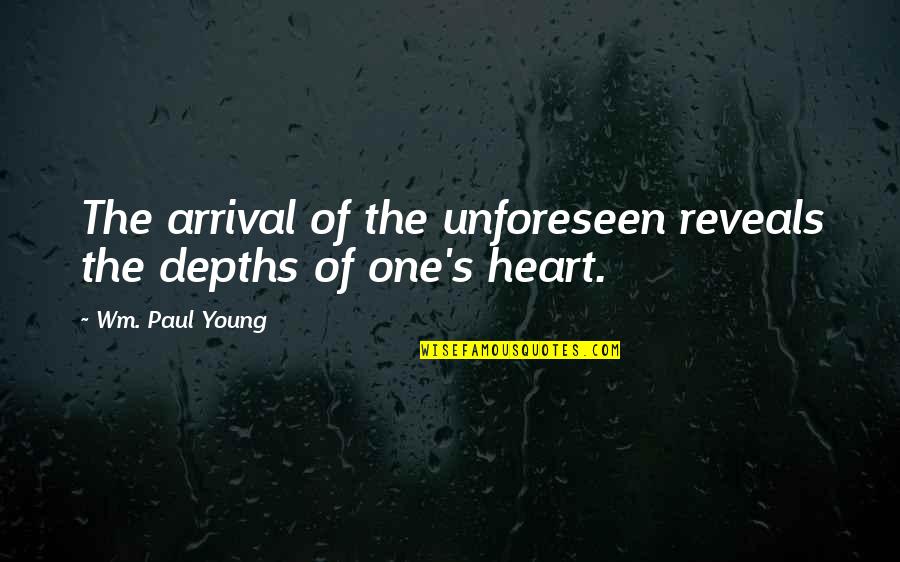 The Unforeseen Quotes By Wm. Paul Young: The arrival of the unforeseen reveals the depths