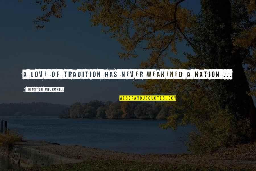 The Unfortunate Importance Of Beauty Quotes By Winston Churchill: A love of tradition has never weakened a The Unfortunate Importance Of Beauty Quotes By Winston Churchill: A love of tradition has never weakened a