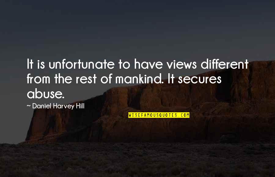 The Unfortunate Quotes By Daniel Harvey Hill: It is unfortunate to have views different from