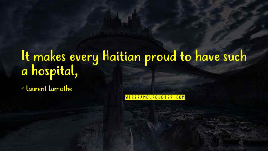 The Unfortunate Traveller Quotes By Laurent Lamothe: It makes every Haitian proud to have such