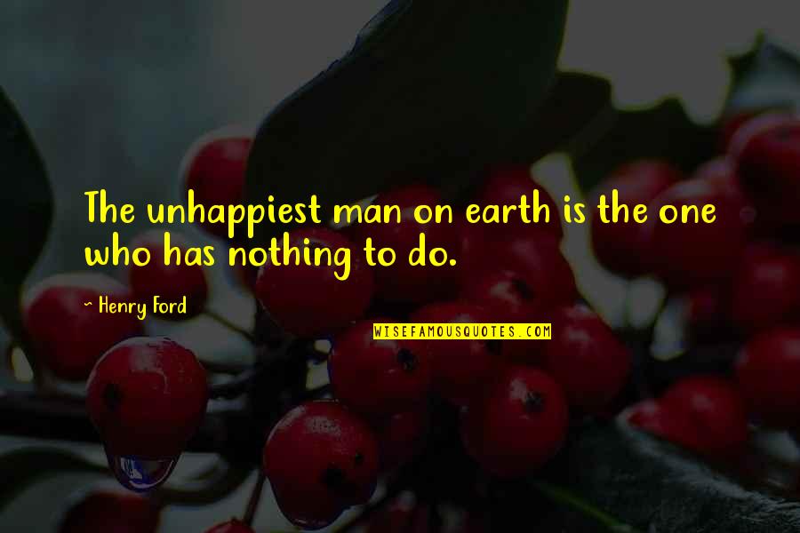 The Unhappiest Man Quotes By Henry Ford: The unhappiest man on earth is the one