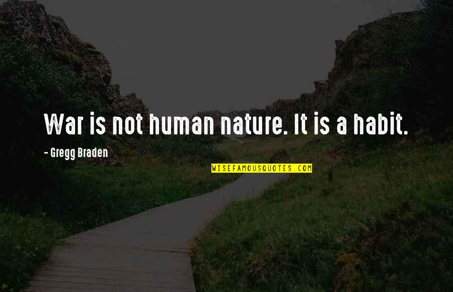 The Unidentified Quotes By Gregg Braden: War is not human nature. It is a