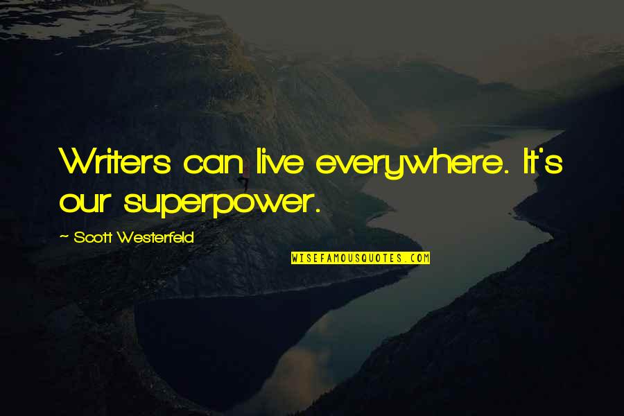 The Unidentified Quotes By Scott Westerfeld: Writers can live everywhere. It's our superpower.