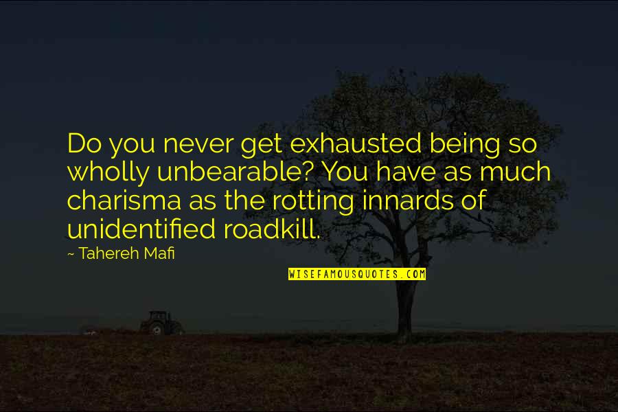 The Unidentified Quotes By Tahereh Mafi: Do you never get exhausted being so wholly