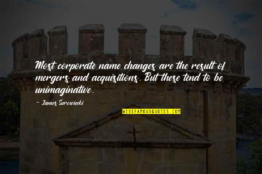 The Unimaginative Quotes By James Surowiecki: Most corporate name changes are the result of