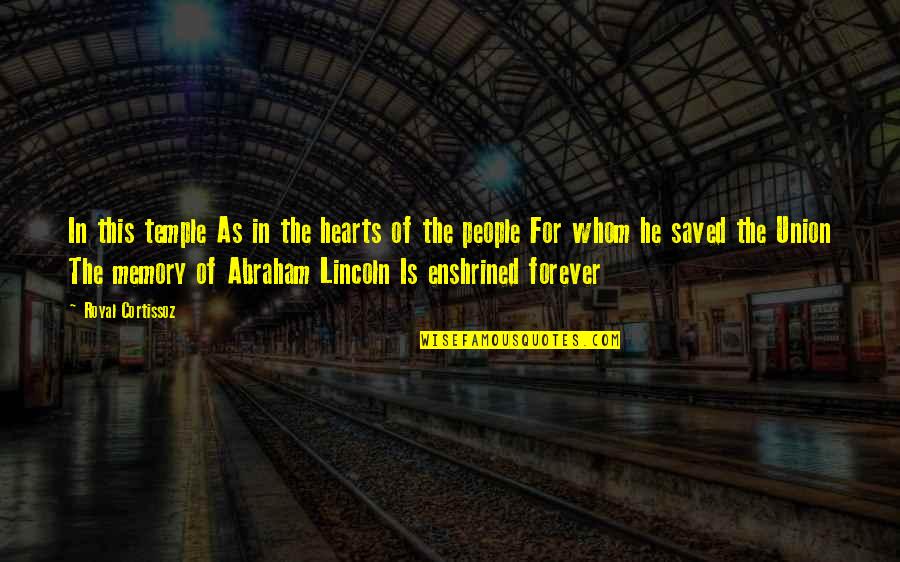 The Union Abraham Lincoln Quotes By Royal Cortissoz: In this temple As in the hearts of