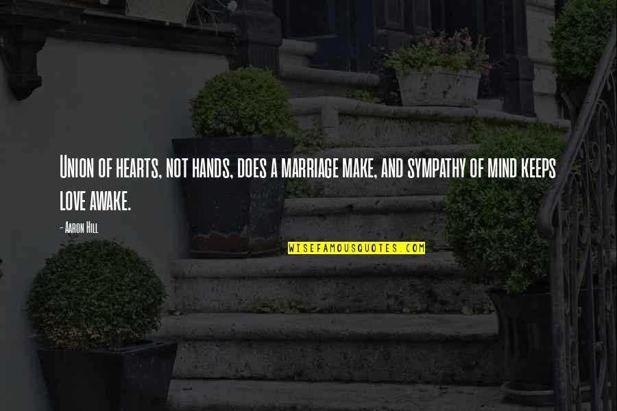 The Union Of Marriage Quotes By Aaron Hill: Union of hearts, not hands, does a marriage The Union Of Marriage Quotes By Aaron Hill: Union of hearts, not hands, does a marriage
