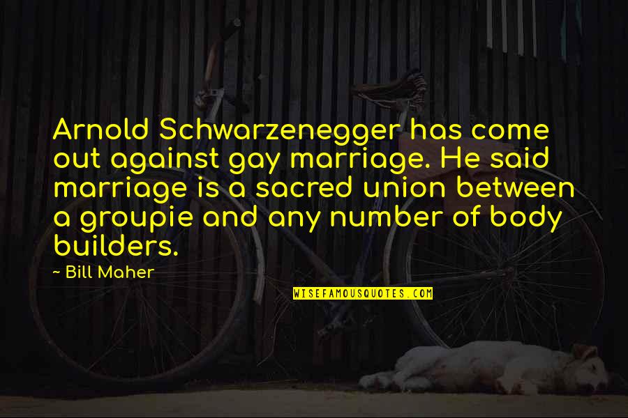 The Union Of Marriage Quotes By Bill Maher: Arnold Schwarzenegger has come out against gay marriage. The Union Of Marriage Quotes By Bill Maher: Arnold Schwarzenegger has come out against gay marriage.
