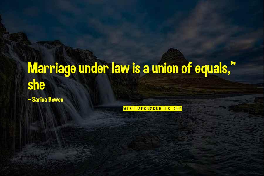 The Union Of Marriage Quotes By Sarina Bowen: Marriage under law is a union of equals," The Union Of Marriage Quotes By Sarina Bowen: Marriage under law is a union of equals,"
