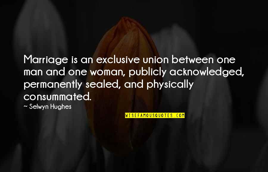 The Union Of Marriage Quotes By Selwyn Hughes: Marriage is an exclusive union between one man The Union Of Marriage Quotes By Selwyn Hughes: Marriage is an exclusive union between one man