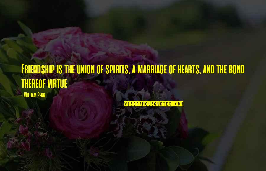 The Union Of Marriage Quotes By William Penn: Friendship is the union of spirits, a marriage
