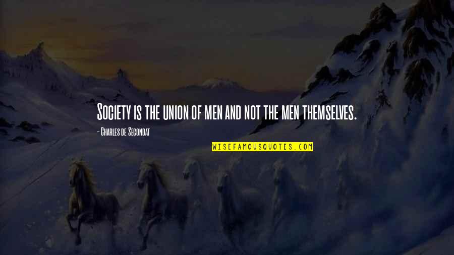 The Union Quotes By Charles De Secondat: Society is the union of men and not
