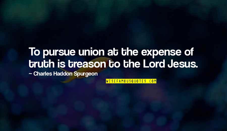 The Union Quotes By Charles Haddon Spurgeon: To pursue union at the expense of truth